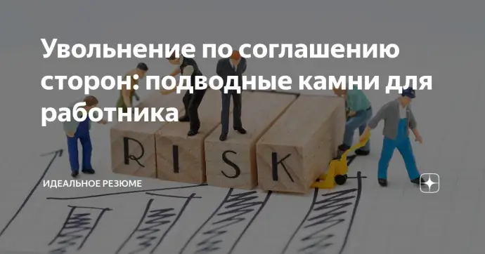 ​ Увольнение по соглашению сторон: подводные камни для работника
