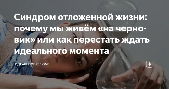 ​ Синдром отложенной жизни: почему мы живём «на черновик»