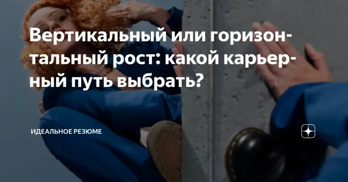 ​ВЕРТИКАЛЬНЫЙ ИЛИ ГОРИЗОНТАЛЬНЫЙ РОСТ: КАКОЙ КАРЬЕРНЫЙ ПУТЬ ВЫБРАТЬ