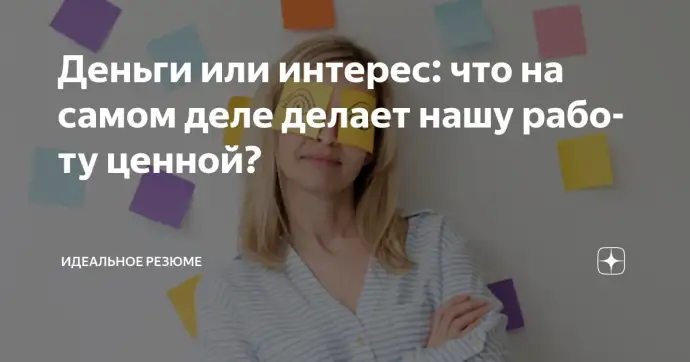 ​ДЕНЬГИ ИЛИ ИНТЕРЕС: ЧТО НА САМОМ ДЕЛЕ ДЕЛАЕТ НАШУ РАБОТУ ЦЕННОЙ?